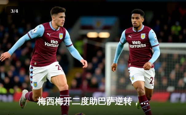 梅西梅开二度助巴萨逆转，西甲冠军悬念再起 - 3